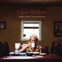 Lone Bellow Then Came The Morning