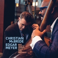 Meyer, Edgar & Christian Mcbride But Who's Gonna Play The Melody?