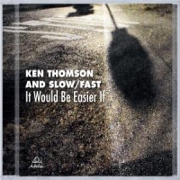 Thomson, Ken & Slow It Would Be Easier If