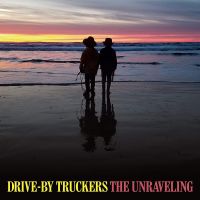 Drive-by Truckers The Unraveling