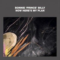 Bonnie Prince Billy Now Here's My Plan