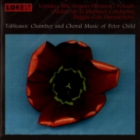 Child, Peter Tableaux - Chamber And Choral Music