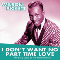 Pickett, Wilson I Don't Want No Part Time Love: The Early Years Of..