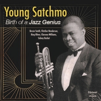 Armstrong, Louis Young Satchmo - Birth Of A Jazz Genius