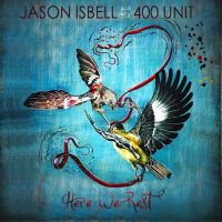 Jason Isbell And The 400 Unit Here We Rest