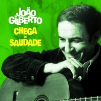 Gilberto, Joao Chega De Saudade