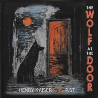 Henry Kaiser And P.st The Wolf At The Door