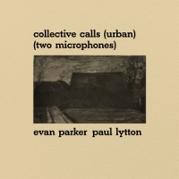 Parker, Evan & Paul Lytton Collective Calls (urban) (two Microphones)