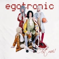 Egotronic Egotronic, Ce'st Moi!