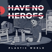Have No Heroes Plastic World