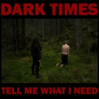 Dark Times Tell Me What I Need