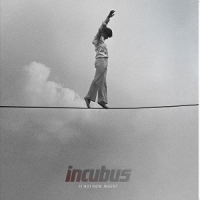 Incubus If Not Now, When?