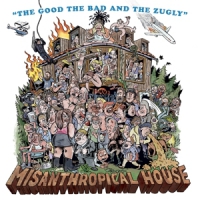 Good The Bad & The Zugly, The Misanthropical House