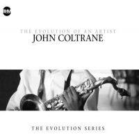 Coltrane, John John Coltrane - The Evolution Of An Artist