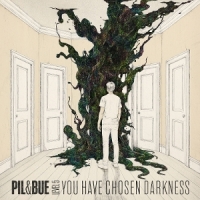 Pil & Bue You Have Chosen Darkness