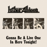Luther Allison Gonna Be A Live One In Here Tonight