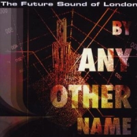 Future Sound Of London By Any Other Name