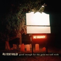 All Else Failed Good Enough For The Girls We Roll .