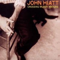 Hiatt, John Crossing Muddy Waters