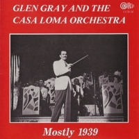 Gray, Glen & The Casa Loma Orchestra Mostly 1939