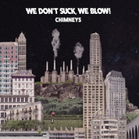 We Don T Suck, We Blow! Chimney S