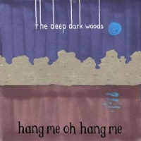 Deep Dark Woods Hang Me, Oh Hang Me