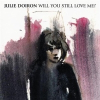 Doiron, Julie Will You Still Love Me
