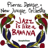 Dorge, Pierre & New Jungle Orchestra Jazz Is Like A Banana