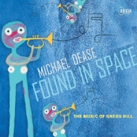 Dease, Michael Found In Space: The Music Of Gregg Hill