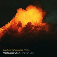 Monteverdi Choir Jonathan Sells Bruckner & Gesualdo Echoing Across