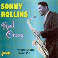Rollins, Sonny Real Crazy. Young Sonny, 1949-1951