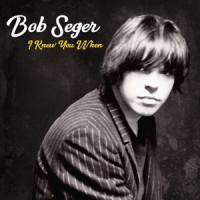 Bob Seger & The Silver Bullet Band I Knew You When