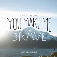 Bethel Music You Make Me Brave - Live At The Civ