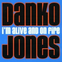 Jones, Danko I'm Alive And On Fire