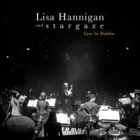 Hannigan, Lisa & S T A R G A Z E Live In Dublin