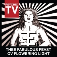 Psychic Tv Thee Fabulous Feast Ov Flowering Li