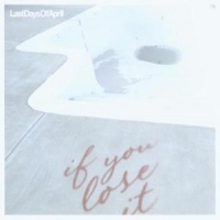 Last Days Of April If You Lose It