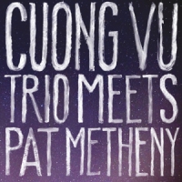 Vu, Cuong / Pat Metheny Cuong Vu Trio Meets Pat Metheny