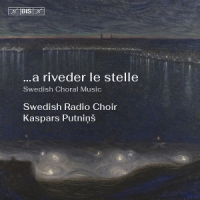 Swedish Radio Choir & Kaspars Putnins A Riveder Le Stelle