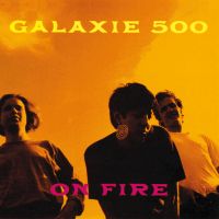 Galaxie 500 On Fire -deluxe-