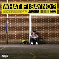 Songer What If I Say No?