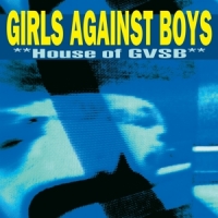 Girls Against Boys House Of Gvsb (remastered)
