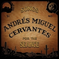 Cervantes, Andres Miguel Songs For The Seance