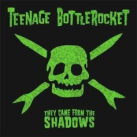 Teenage Bottlerocket They Came From The Shadows