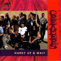 Creamers, The Hurry Up & Wait