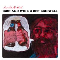 Iron & Wine / Ben Bridwell Sing Into My Mouth