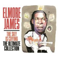 James, Elmore Sky Is Crying: The Ultimate Collection