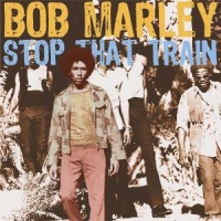 Marley, Bob Stop That Train