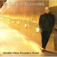 Todd, Pat -& The Rank Outsiders- Holdin  Onto Trouble S Hand