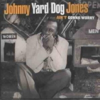 Jones, Johnny Yard Dog Ain T Gonna Worry